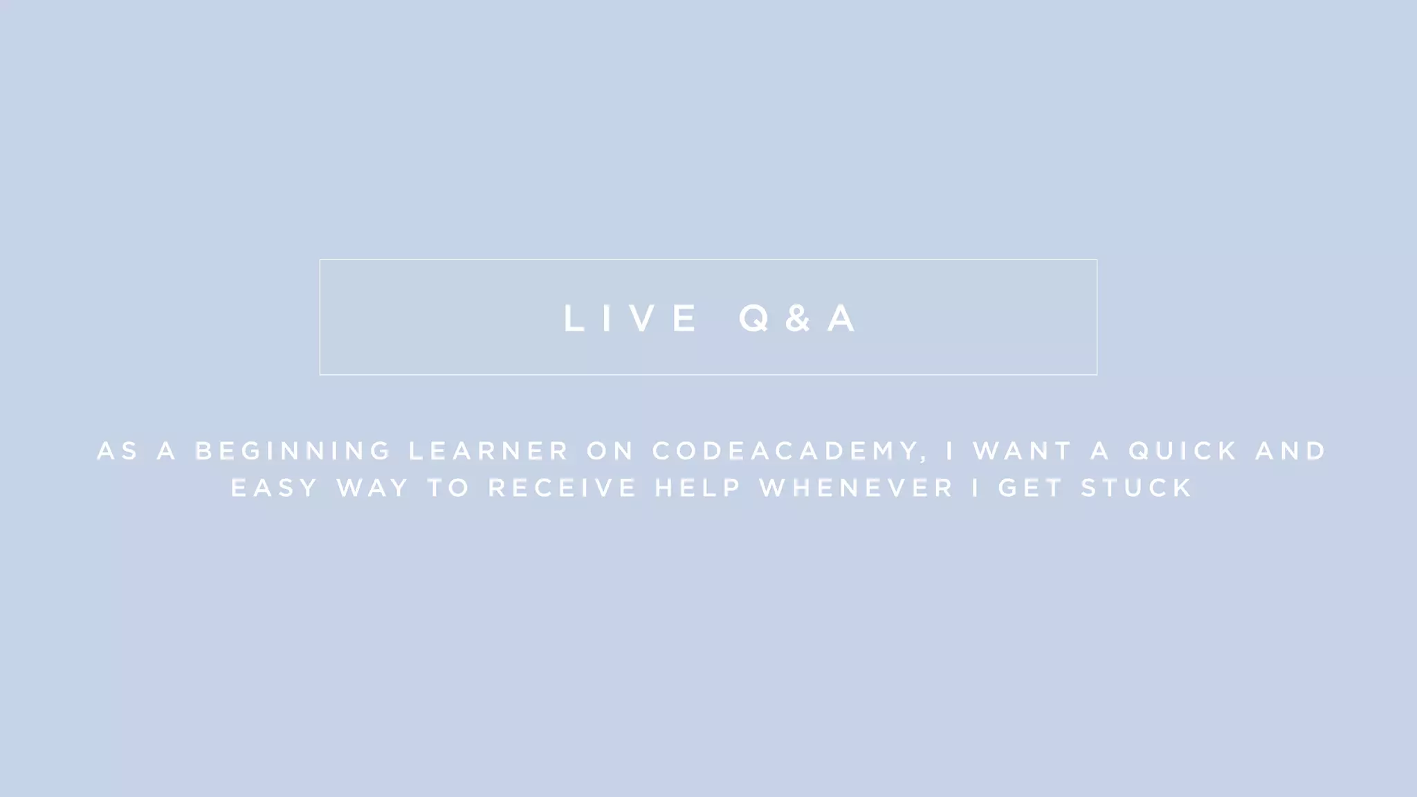 L I V E Q & A
A S A B E G I N N I N G L E A R N E R O N C O D E A C A D E M Y, I WA N T A Q U I C K A N D
E A S Y WAY T O R E C E I V E H E L P W H E N E V E R I G E T S T U C K
 