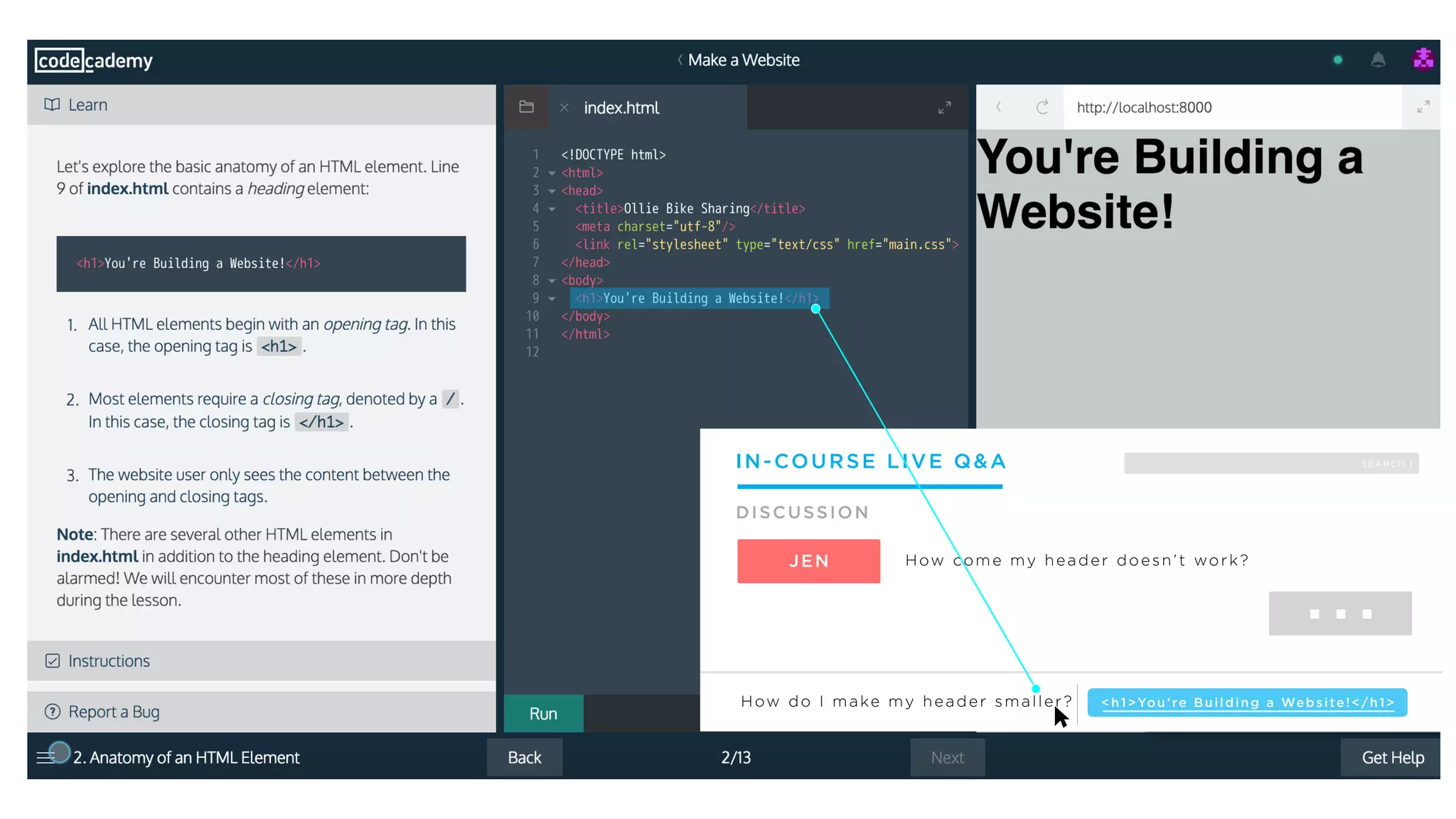 IN-COURSE LIVE Q&A
How come my header doesn’t work?
DISCUSSION
JEN
...
<h1>You’re Building a Website!</h1>How do I make my header smaller?
SEARCH |
 