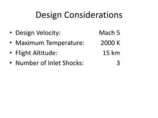 Design Considerations
• Design Velocity: Mach 5
• Maximum Temperature: 2000 K
• Flight Altitude: 15 km
• Number of Inlet Shocks: 3
 
