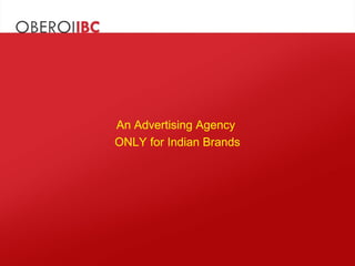 An Advertising Agency
ONLY for Indian Brands
 