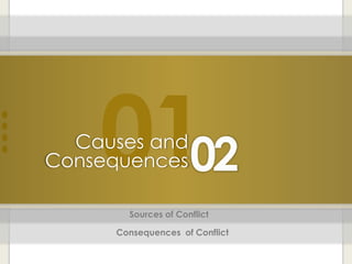 01Causes and
Consequences02
Sources of Conflict
Consequences of Conflict
 