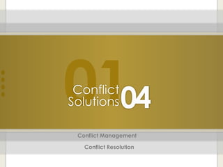 01Conflict
Solutions04
Conflict Management
Conflict Resolution
 