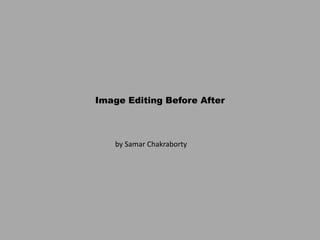 Image Editing Before After
by Samar Chakraborty