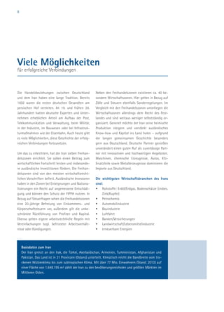 8
Die Handelsbeziehungen zwischen Deutschland
und dem Iran haben eine lange Tradition. Bereits
1602 waren die ersten deutschen Gesandten am
persischen Hof vertreten. Im 19. und frühen 20.
Jahrhundert hatten deutsche Experten und Unter-
nehmen erheblichen Anteil am Aufbau der Post,
Telekommunikation und Verwaltung, beim Militär,
in der Industrie, im Bauwesen oder bei Infrastruk-
turmaßnahmen wie der Eisenbahn. Auch heute gibt
es viele Möglichkeiten, diese Geschichte der erfolg-
reichen Verbindungen fortzusetzen.
Um das zu erleichtern, hat der Iran sieben Freihan-
delszonen errichtet. Sie sollen einen Beitrag zum
wirtschaftlichen Fortschritt leisten und insbesonde-
re ausländische Investitionen fördern. Die Freihan-
delszonen sind von den meisten wirtschaftsrecht-
lichen Vorschriften befreit. Ausländische Investoren
haben in den Zonen bei Enteignungen und Nationa-
lisierungen ein Recht auf angemessene Entschädi-
gung und können den Schutz der FIPPA nutzen. In
Bezug auf Steuerfragen sehen die Freihandelszonen
eine 20-jährige Befreiung von Einkommens- und
Körperschaftsteuern vor, außerdem gilt die unbe-
schränkte Rückführung von Profiten und Kapital.
Ebenso gelten eigene arbeitsrechtliche Regeln mit
Vereinfachungen bzgl. befristeter Arbeitsverhält-
nisse oder Kündigungen.
Neben den Freihandelszonen existieren ca. 40 be-
sondere Wirtschaftszonen. Hier gelten in Bezug auf
Zölle und Steuern ebenfalls Sonderregelungen. Im
Vergleich mit den Freihandelszonen unterliegen die
Wirtschaftszonen allerdings dem Recht des Fest-
landes und sind weitaus weniger selbstständig or-
ganisiert. Generell möchte der Iran seine heimische
Produktion steigern und verstärkt ausländisches
Know-how und Kapital ins Land holen – aufgrund
der langen gemeinsamen Geschichte besonders
gern aus Deutschland. Deutsche Partner genießen
unverändert einen guten Ruf als zuverlässige Part-
ner mit innovativen und hochwertigen Angeboten.
Maschinen, chemische Erzeugnisse, Autos, Kfz-
Ersatzteile sowie Metallerzeugnisse dominieren die
Importe aus Deutschland.
Die wichtigsten Wirtschaftsbranchen des Irans
sind:
•	 Rohstoffe: Erdöl/Erdgas, Bodenschätze (insbes.
Zink/Kupfer)
•	 Petrochemie
•	 Automobilindustrie
•	 Bauindustrie
•	 Luftfahrt
•	 Banken/Versicherungen
•	 Landwirtschaft/Lebensmittelindustrie
•	 erneuerbare Energien
Viele Möglichkeiten
für erfolgreiche Verbindungen
Basisdaten zum Iran
Der Iran grenzt an den Irak, die Türkei, Aserbaidschan, Armenien, Turkmenistan, Afghanistan und
Pakistan. Das Land ist in 31 Provinzen (Oslans) unterteilt. Klimatisch reicht die Bandbreite vom tro-
ckenen Wüstenklima bis zum subtropischen Klima. Mit über 77 Mio. Einwohnern (Stand: 2013) auf
einer Fläche von 1.648.195 m² zählt der Iran zu den bevölkerungsreichsten und größten Märkten im
Mittleren Osten.
 