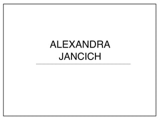 ALEXANDRA  
JANCICH
 