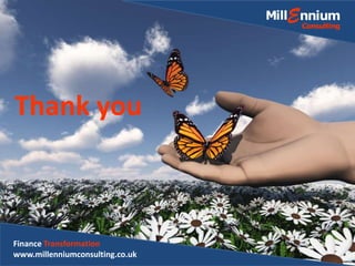Thank you
Finance Transformation
www.millenniumconsulting.co.uk
 