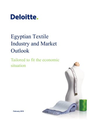 Egyptian Textile
Industry and Market
Outlook
Tailored to fit the economic
situation
February 2010
 