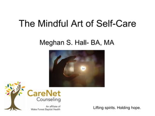 Lifting spirits. Holding hope.
The Mindful Art of Self-Care
Meghan S. Hall- BA, MA
 