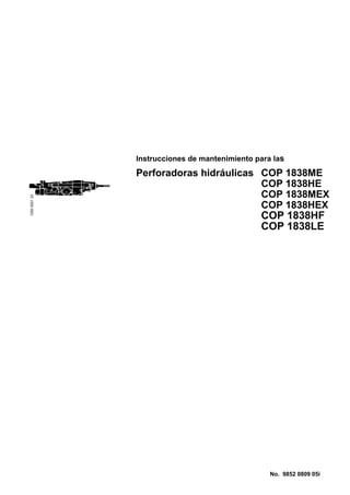 Instrucciones de mantenimiento para las
Perforadoras hidráulicas COP 1838ME
COP 1838HE
COP 1838MEX
COP 1838HEX
COP 1838HF
COP 1838LE
1250
0021
33
No. 9852 0809 05i
 
