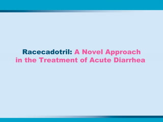 Racecadotril:  A Novel Approach in the Treatment of Acute Diarrhea  