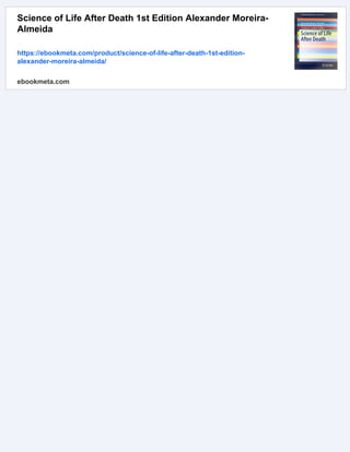 Science of Life After Death 1st Edition Alexander Moreira-
Almeida
https://ebookmeta.com/product/science-of-life-after-death-1st-edition-
alexander-moreira-almeida/
ebookmeta.com
 