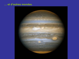 … et d’autres mondes.
 