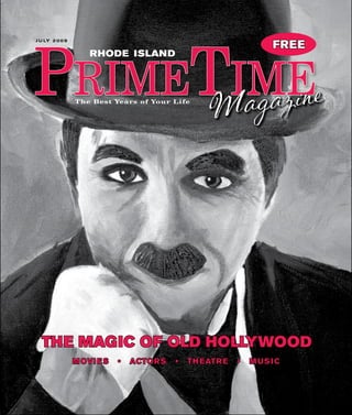 PrimeTime
rhode island
MagazineThe Best Years of Your Life
j u ly 200 9
free
the magic of old hollywood
movies • actors • theatre • music
 