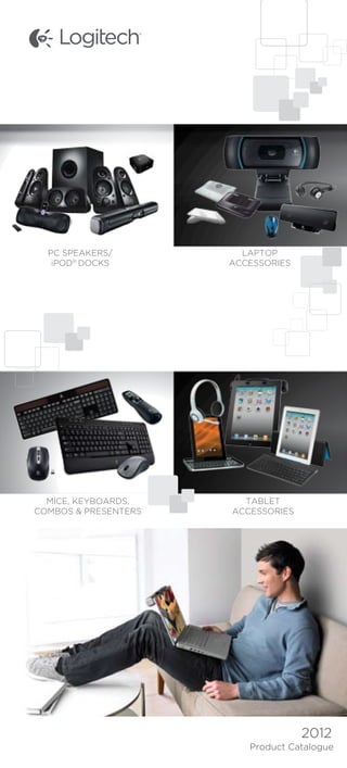 PC SPEAKERS/          LAPTOP
   iPOD® DOCKS        ACCESSORIES




  MICE, KEYBOARDS,      TABLET
COMBOS & PRESENTERS   ACCESSORIES




                                    2012
                         Product Catalogue
 