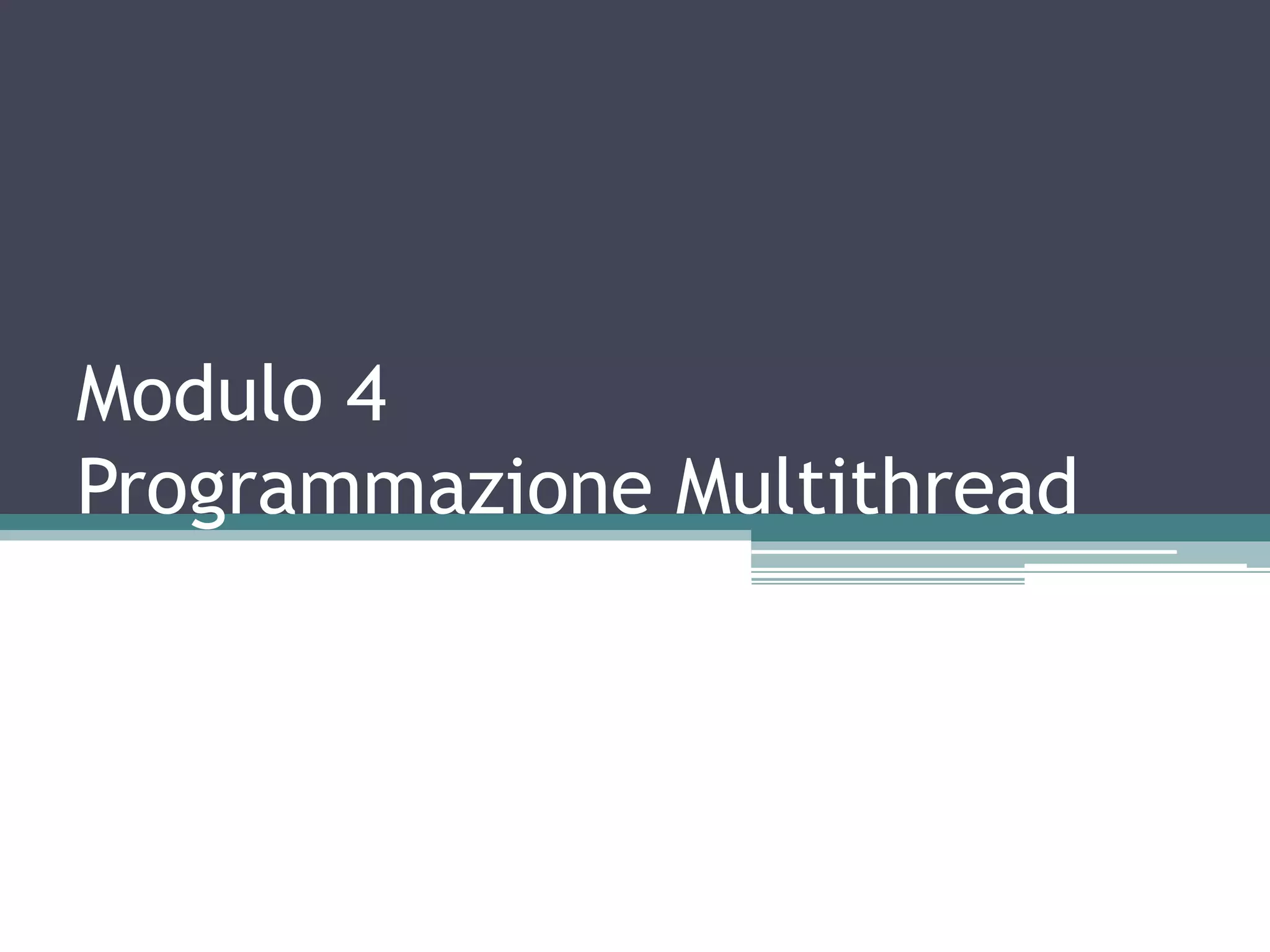 Modulo 4
Programmazione Multithread
 