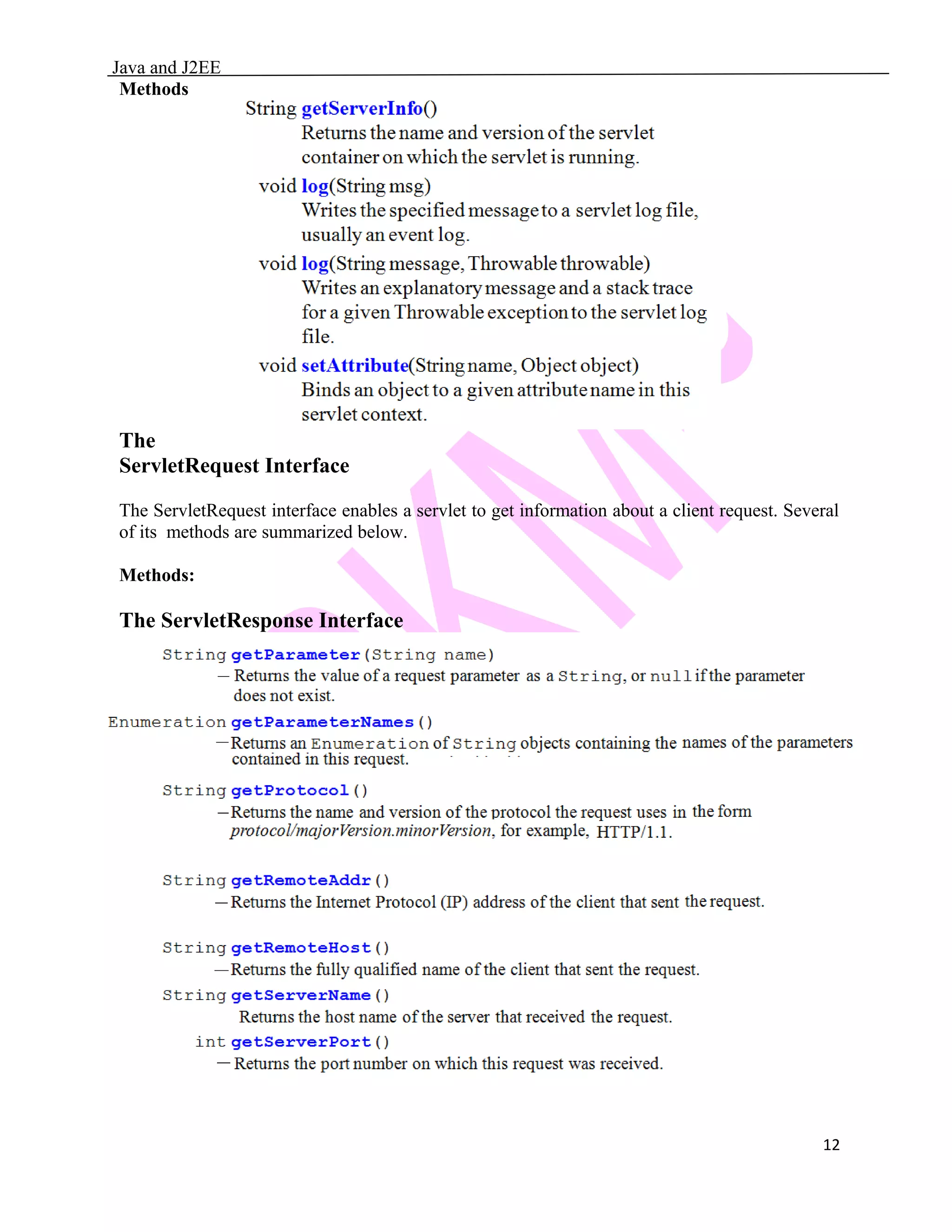 Java and J2EE Methods The ServletRequest Interface The ServletRequest interface enables a servlet to get information about a client request. Several of its methods are summarized below. Methods: The ServletResponse Interface 12 