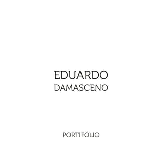 PORTIFÓLIO
EDUARDO
DAMASCENO
 