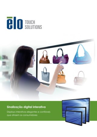 Sinalização digital interativa
Displays interativos elegantes e confiáveis
que atraem os consumidores
 