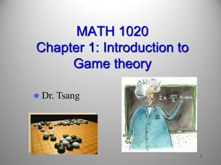1
MATH 1020
Chapter 1: Introduction to
Game theory
 Dr. Tsang
 