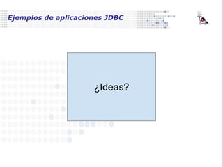 Ejemplos de aplicaciones JDBC ¿Ideas? 