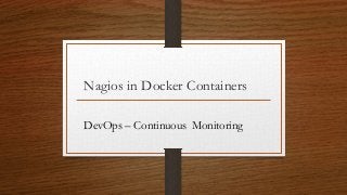 Nagios in Docker Containers
DevOps – Continuous Monitoring
 