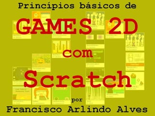 Princípios básicos de GAMES 2D com   S cratch por Francisco Arlindo Alves 