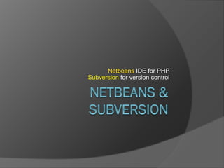 Netbeans  IDE for PHP Subversion  for version control 