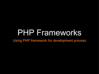 PHP Frameworks Using PHP framework for development process 