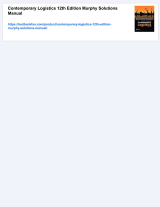 Contemporary Logistics 12th Edition Murphy Solutions
Manual
https://testbankfan.com/product/contemporary-logistics-12th-edition-
murphy-solutions-manual/
 