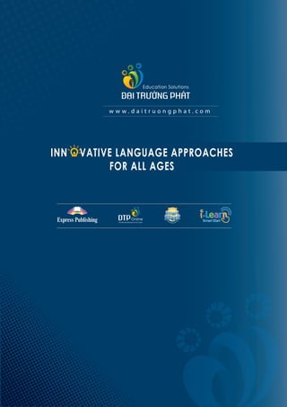 w w w . d a i t r u o n g p h a t . c o m
INN VATIVE LANGUAGE APPROACHES
FOR ALL AGES
 