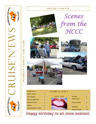 1
In this issue:
Editor’s Corner 1
New Members 2
Sick & Sympathy List 2
President’s Letter 3
Minutes 4
Upcoming Shows– Flyers 5
Scenes
from the
HCCC
E d i t o r ’ s C o r n e r
HamblenCountyCarClub
Cruise’N’ews
J u n e 2 0 1 6
V o l u m e 1 4 , I s s u e 6
VP Letter
Various Items
6
7
Events Calendar 8
Classifieds
Sponsor Spotlight
9
10
 