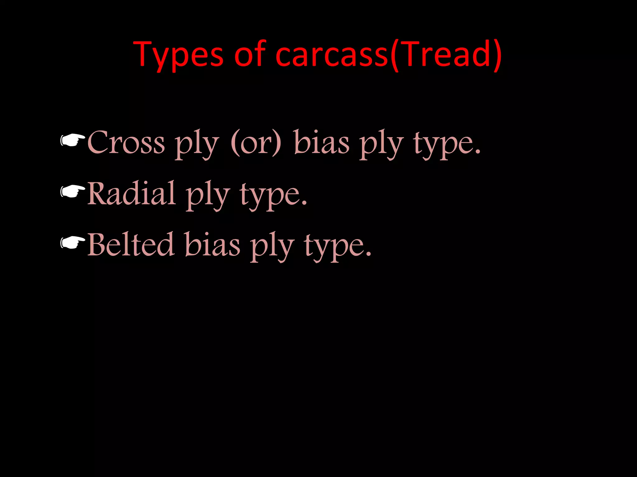 Types of carcass(Tread)
Cross ply (or) bias ply type.
Radial ply type.
Belted bias ply type.
 