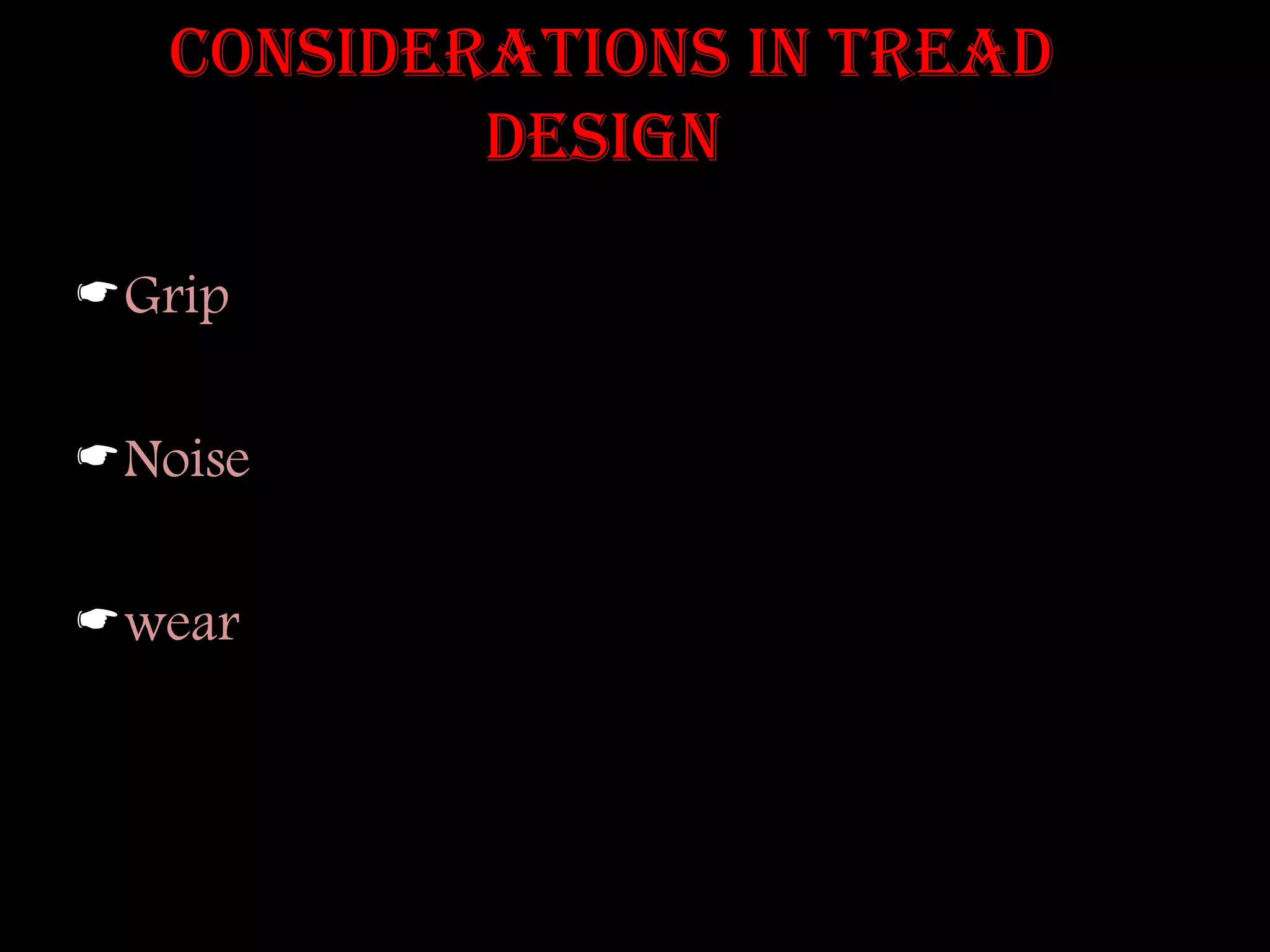 Considerations in tread
design
Grip
Noise
wear
 