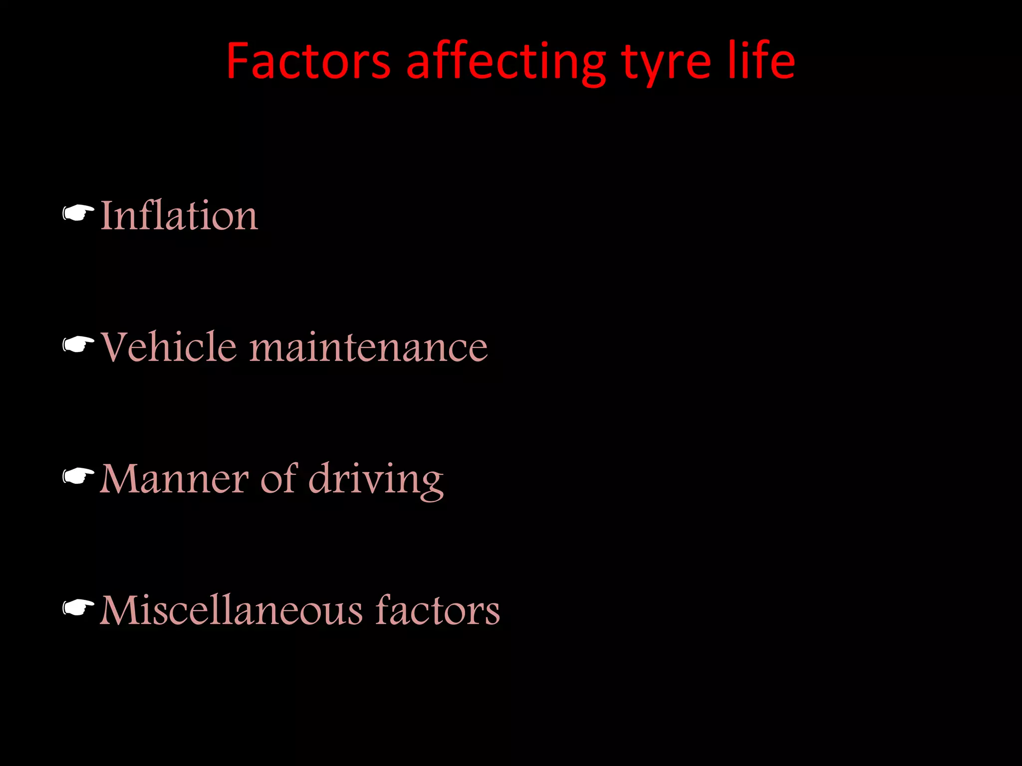 Factors affecting tyre life
Inflation
Vehicle maintenance
Manner of driving
Miscellaneous factors
 