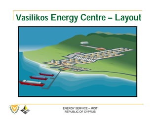 Vasilikos Energy Centre – Layout




           ENERGY SERVICE – MCIT
            REPUBLIC OF CYPRUS
 