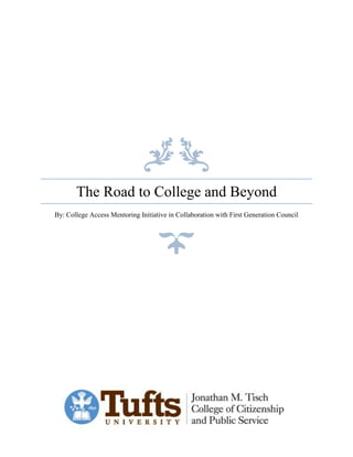 1
The Road to College and Beyond
By: College Access Mentoring Initiative in Collaboration with First Generation Council
 
