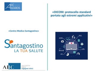 «Centro Medico Santagostino»
«DICOM: protocollo standard
portato agli estremi applicativi»
 