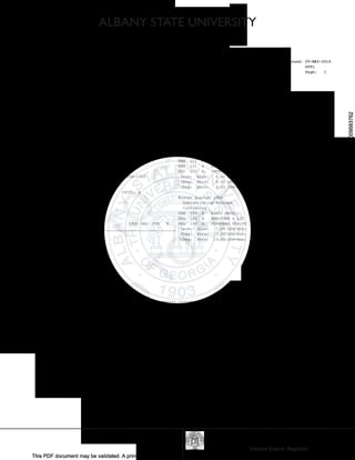 ALBANY STATE UNIVERSITY
Victoria Eiland, Registrar
This PDF document may be validated. A printed copy cannot be validated. See attached cover page for additional information.
FromAlbanyStateUniversitytoronnireid@ymail.comon05/09/201604:56PMTRAN000009583762
FromAlbanyStateUniversitytoronnireid@ymail.comon05/09/201604:56PMTRAN000009583762
Student No: 906-01-4115 Date of Birth: 12-JUN-1968 Date Issued: 09-MAY-2016
OFFL
Page: 1
Issued To: VERONICA REED
6591950A
Record of: Veronica Herrington
2891 Port Royal Ln
Decatur, GA 30034-2769
SUBJ NO. CMP COURSE TITLE CRED GRD PTS R
_________________________________________________________________
Student Type: Continuing Institution Information continued:
High School: Mcnair Senior High School 01-JUN-1986
Admit: Fall Quarter 1987 Fall Quarter 1987
Matriculated: Fall Quarter 1987 Adminstrative Systems
Continuing
Current Program: DSM 098 A BASIC MATH 5.00 C* 10.00
College : No College Designated DSR 022 A DEV READING 3.00 B* 9.00
Major : Adminstrative Systems ENG 101 A ENGLISH COMP 5.00 C 10.00
MSC 100 A INTRO MIL SCI 1.00 A 4.00
Degree Awarded : Bachelor of Science 06-JUN-1993 Term: Ehrs: 6.00 GPA-Hrs: 6.00 Pts: 14.00 GPA: 2.33
Major : Adminstrative Systems TReg: Ehrs: 6.00 GPA-Hrs: 6.00 Pts: 14.00 GPA: 2.33
CReg: Ehrs: 6.00 GPA-Hrs: 6.00 Pts: 14.00 GPA: 2.33
CPCE: E CPCM: E CPCSC: E CPCSS: E CPCFL: E
Winter Quarter 1988
US/H: S US/C: S GA/H: S GA/C: S Adminstrative Systems
Continuing
RTPW: Passed RTPR: Passed DSM 099 A BASIC MATH 5.00 F* 0.00
ENG 102 A ENG COMP & LIT 5.00 D 5.00
SUBJ NO. CMP COURSE TITLE CRED GRD PTS R HED 100 A PERSONAL HEALTH 2.00 C 4.00
_________________________________________________________________ Term: Ehrs: 7.00 GPA-Hrs: 7.00 Pts: 9.00 GPA: 1.28
TReg: Ehrs: 7.00 GPA-Hrs: 7.00 Pts: 9.00 GPA: 1.28
INSTITUTION CREDIT: CReg: Ehrs: 13.00 GPA-Hrs: 13.00 Pts: 23.00 GPA: 1.76
******************** CONTINUED ON NEXT COLUMN ******************* ********************* CONTINUED ON PAGE 2 ********************
 