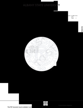 ALBANY STATE UNIVERSITY
Victoria Eiland, Registrar
This PDF document may be validated. A printed copy cannot be validated. See attached cover page for additional information.
FromAlbanyStateUniversitytoronnireid@ymail.comon05/09/201604:56PMTRAN000009583762
FromAlbanyStateUniversitytoronnireid@ymail.comon05/09/201604:56PMTRAN000009583762
Student No: 906-01-4115 Date of Birth: 12-JUN-1968 Date Issued: 09-MAY-2016
OFFL
Record of: Veronica Herrington Page: 4
SUBJ NO. CMP COURSE TITLE CRED GRD PTS R SUBJ NO. CMP COURSE TITLE CRED GRD PTS R
_________________________________________________________________ _________________________________________________________________
Institution Information continued: Institution Information continued:
Spring Quarter 1992 ********* BEGIN DO NOT USE-UNDERGRADUATE QTR TOTALS *********
Adminstrative Systems Earned Hrs GPA Hrs Points GPA
Continuing TOTAL INSTITUTION 181.00 186.00 471.00 2.53
OAD 209 A DOCUMENT PROD 5.00 B 15.00
OAD 401 A OFFICE MACHINES 5.00 C 10.00 TOTAL TRANSFER 0.00 0.00 0.00 0.00
OAD 421 A OFF ADM SEMINAR 2.00 C 4.00
OAD 430 A OFF PRACTICUM 3.00 A 12.00 OVERALL 181.00 186.00 471.00 2.53
Term: Ehrs: 15.00 GPA-Hrs: 15.00 Pts: 41.00 GPA: 2.73
TReg: Ehrs: 15.00 GPA-Hrs: 15.00 Pts: 41.00 GPA: 2.73 REGENTS 181.00 186.00 471.00 2.53
CReg: Ehrs: 170.00 GPA-Hrs: 175.00 Pts: 428.00 GPA: 2.44 *********** END DO NOT USE-UNDERGRADUATE QTR TOTALS *********
********************** END OF TRANSCRIPT ***********************
Fall Quarter 1992
effective Fall 1998. ***
*** Albany State Production
Adminstrative Systems
Continuing
EDU 201 A INTRO TO EDU 5.00 A 20.00
MGT 445 A MIS 5.00 A 20.00
PED 204 A BEGIN SWIMMING 1.00 B 3.00
Term: Ehrs: 11.00 GPA-Hrs: 11.00 Pts: 43.00 GPA: 3.90
TReg: Ehrs: 11.00 GPA-Hrs: 11.00 Pts: 43.00 GPA: 3.90
CReg: Ehrs: 181.00 GPA-Hrs: 186.00 Pts: 471.00 GPA: 2.53
******************** CONTINUED ON NEXT COLUMN *******************
 