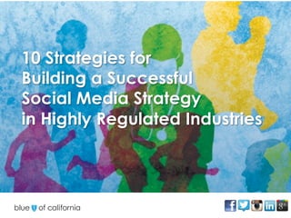 10 Strategies for
Building a Successful
Social Media Strategy
in Highly Regulated Industries
 