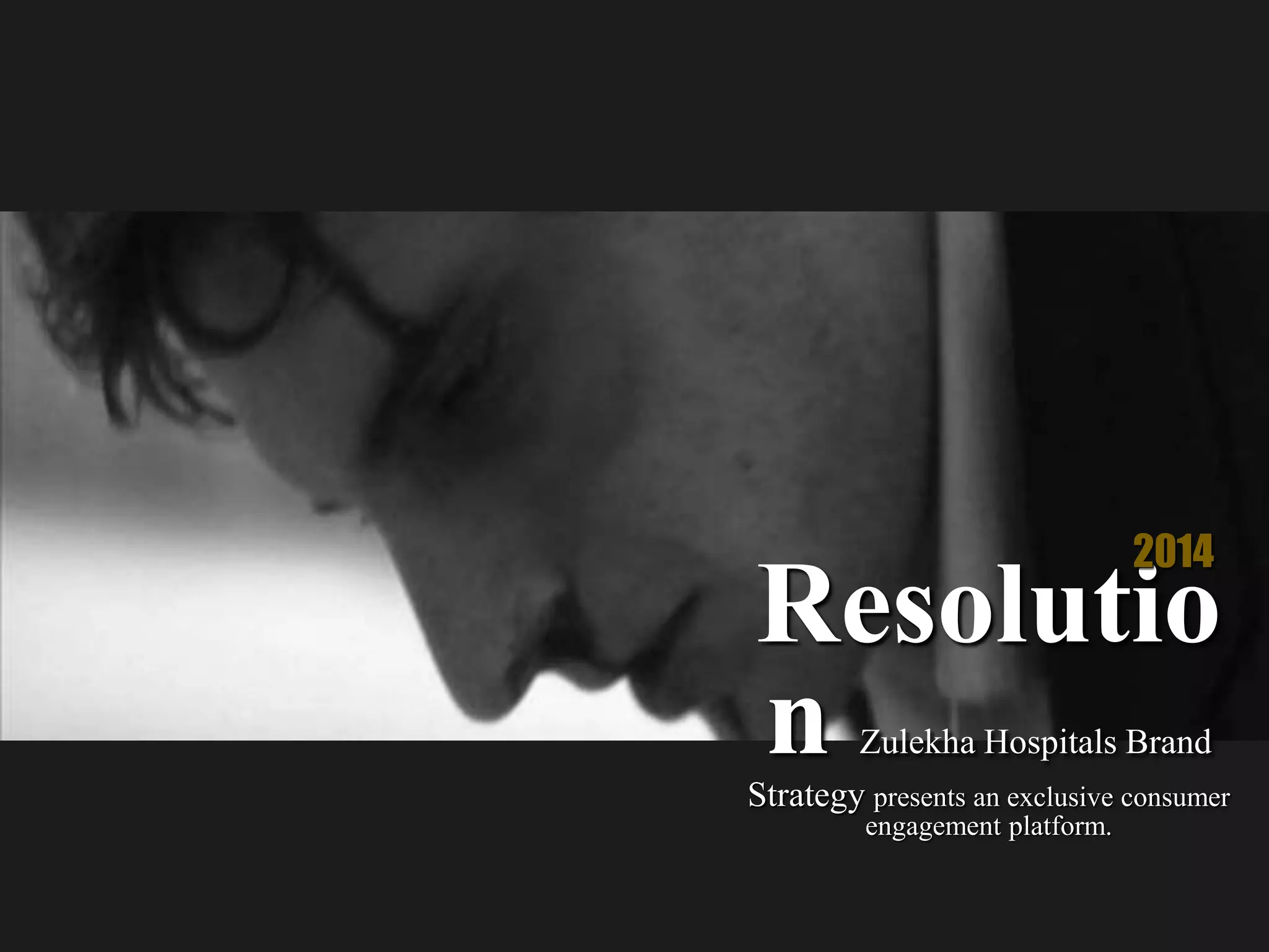 Resolutio
n Zulekha Hospitals Brand
Strategy presents an exclusive consumer
engagement platform.
2014
 