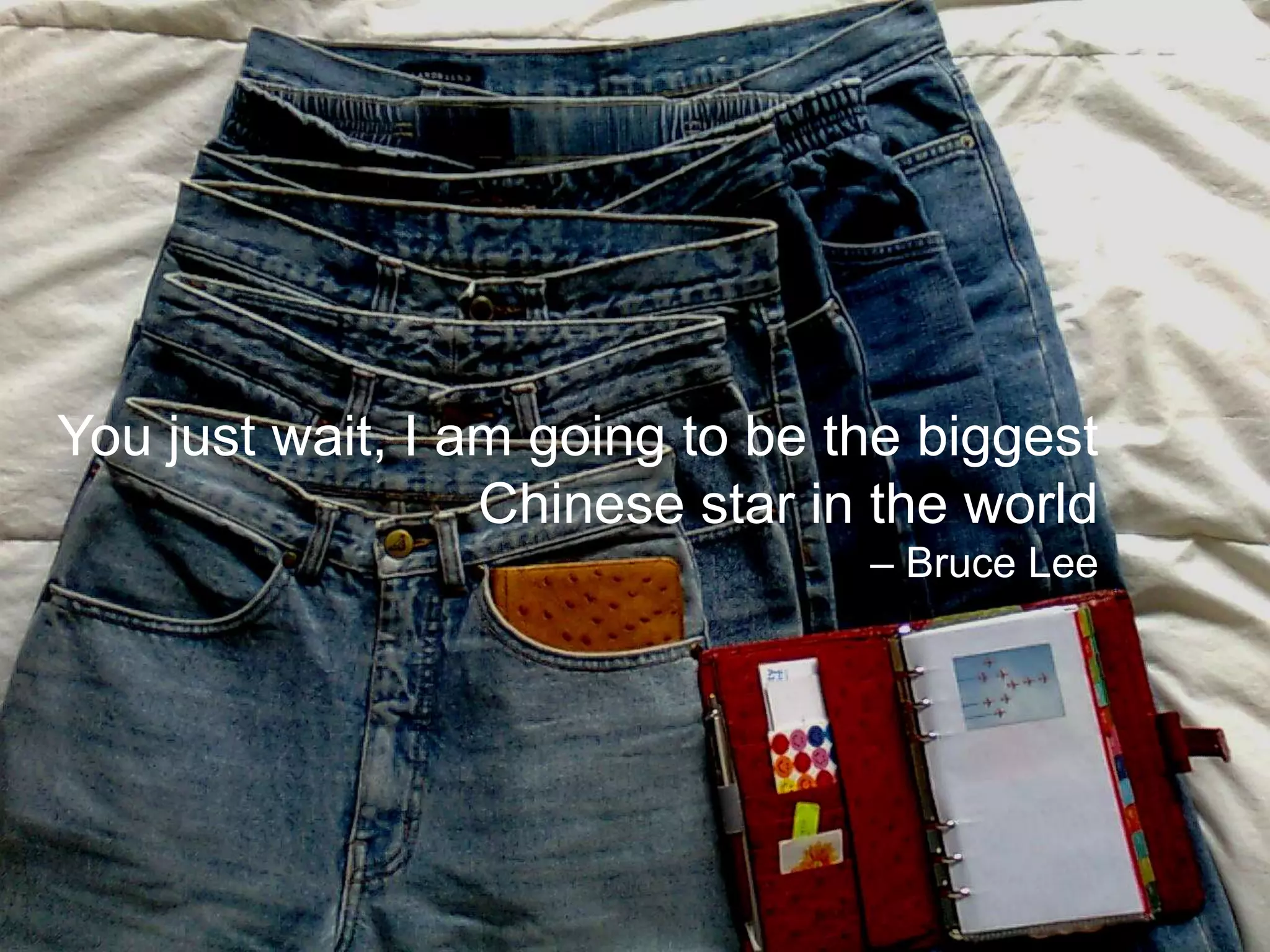 You just wait, I am going to be the biggest
Chinese star in the world
– Bruce Lee
 