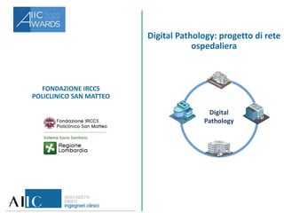 FONDAZIONE IRCCS
POLICLINICO SAN MATTEO
Digital Pathology: progetto di rete
ospedaliera
Digital
Pathology
 
