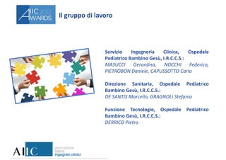 Il gruppo di lavoro
Servizio Ingegneria Clinica, Ospedale
Pediatrico Bambino Gesù, I.R.C.C.S.:
MASUCCI Gerardina, NOCCHI F...