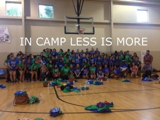 IN CAMP LESS IS MORE
18 | PRESENTATION TITLE HERE | ©2011 YMCA of the USA
IN CAMP LESS IS MORE
 