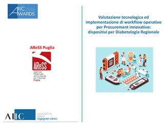 AReSS Puglia
Valutazione tecnologica ed
implementazione di workflow operativo
per Procurement innovativo:
dispositivi per Diabetologia Regionale
 