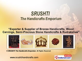 “ Exporter & Supplier of Bronze Handicrafts, Wood Carvings, Semi-Precious Stone Handicrafts & Rudrakshas” 