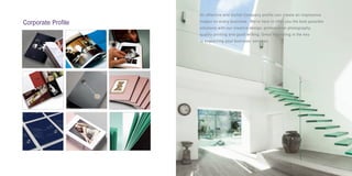 An effective and stylish Company profile can create an impressive
impact on every business . We’re here to offer you the best possible
solutions with our creative design, professional photography,
quality printing and good writing. Great marketing is the key
to explaining your business’ services.
Corporate Profile
 