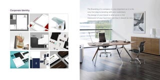 The Branding of a company is very important as it is the
very first step to bonding with your customers.
The design of your brand is what gives a first
impression of your business and thus it should be very
memorable and attractive.
Corporate Identity
 