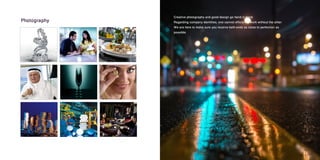 Creative photography and good design go hand in hand.
Regarding company identities, one cannot efficiently work without the other.
We are here to make sure you receive both ends as close to perfection as
possible.
Photography
 